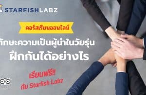 คอร์สใหม่!! ทักษะความเป็นผู้นำในวัยรุ่น ฝึกกันได้อย่างไร เรียนออนไลน์ฟรี กับ Starfish Labz