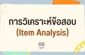 การวิเคราะห์ข้อสอบ Item Analysis คืออะไร มีอะไรบ้าง?