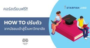 คอร์สออนไลน์ฟรี หลักสูตร How to ปรับตัวจากมัธยมเข้าสู่รั้วมหาวิทยาลัย เรียนฟรี จาก Starfish Labz