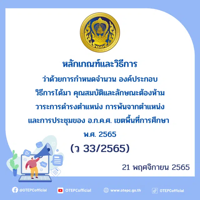 ว33/2565 หลักเกณฑ์และวิธีการ ว่าด้วยการกำหนดจำนวน องค์ประกอบ วิธีการได้มา คุณสมบัติและลักษณะต้องห้าม วาระการดำรงตำแหน่ง การพ้นจากตำแหน่ง และการประชุมของ อ.ก.ค.ศ.เขตพื้นที่การศึกษา พ.ศ. 2565