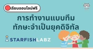 เรียนออนไลน์ฟรี หลักสูตร การทำงานแบบทีม ทักษะจำเป็นยุคดิจิทัล (Collaboration skill) โดย Starfish Labz