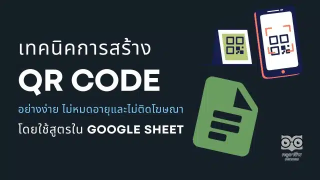 แนะนำเทคนิคการสร้าง QR code อย่างง่าย ไม่หมดอายุและไม่ติดโฆษณาโดยใช้สูตรใน Google Sheet