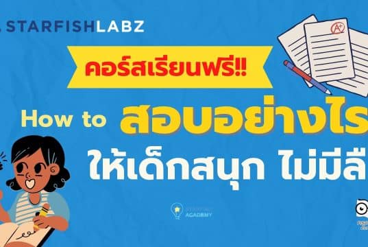 แนะนำคอร์ส upskill reskill กับหลักสูตร How to สอบอย่างไรให้เด็กสนุก ไม่มีลืม โดย Starfish Labz