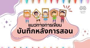 แนวทางการเขียนบันทึกหลังการสอน บันทึกหลังการจัดกิจกรรมการเรียนรู้ โดยดร.อัครเดช จำนงค์ธรรม