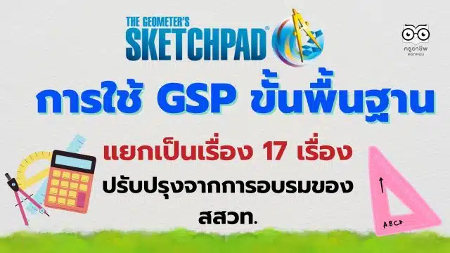 แจกไฟล์ การใช้ GSP ขั้นพื้นฐาน แยกเป็นเรื่อง 17 เรื่อง ปรับปรุงจากการอบรมของ สสวท.