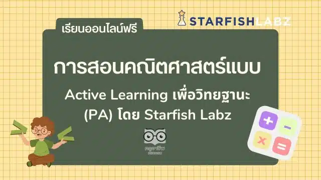 เรียนออนไลน์ฟรี การสอนคณิตศาสตร์แบบ Active Learning เพื่อวิทยฐานะ (PA) โดย Starfish Labz