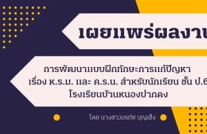เผยแพร่ผลงานวิจัยในชั้นเรียน เรื่อง การพัฒนาแบบฝึกทักษะการแก้ปัญหาเรื่อง ห.ร.ม. และ ค.ร.น. สำหรับนักเรียนชั้นประถมศึกษาปีที่ 6 โรงเรียนบ้านหนองปากดง