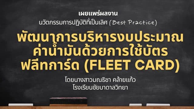 เผยแพร่ผลงาน นวัตกรรมการปฏิบัติที่เป็นเลิศ พัฒนาการบริหารงบประมาณค่าน้ำมันด้วยการใช้บัตรฟลีทการ์ด (Fleet Card) โดยนางสาวมณธิชา คล้ายแก้ว โรงเรียนชัยบาดาลวิทยา