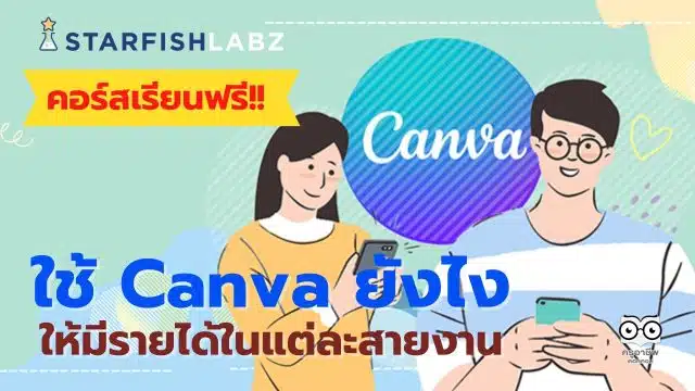แนะนำคอร์สฟรี ใช้ Canva ยังไงให้มีรายได้ในแต่ละสายงาน Upskill Reskill ฟรี โดย Starfish Labz