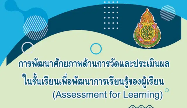 การพัฒนาศักยภาพด้านการวัดและประเมินผลในชั้นเรียน เพื่อพัฒนาการเรียนรู้ของผู้เรียน (Assessment for Learning : AfL)