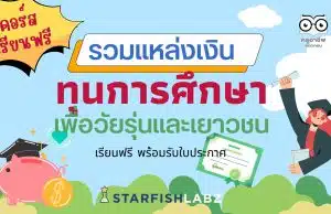 คอร์สเรียนฟรี รวมแหล่งเงินทุนการศึกษาเพื่อวัยรุ่นและเยาวชน เตรียมความพร้อมเพื่อที่จะเข้าถึงแหล่งทุน เรียนฟรี โดย Starfish Labz