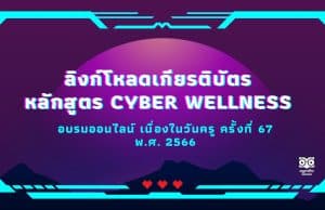 ลิงก์โหลดเกียรติบัตร หลักสูตร Cyber Wellness การอบรมออนไลน์ เนื่องในวันครู ครั้งที่ 67 พ.ศ. 2566