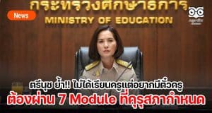 ตรีนุช ย้ำ!! ไม่ได้เรียนครูแต่อยากมีตั๋วครู ต้องผ่าน 7 Module 420 ชั่วโมง ที่คุรุสภากำหนด