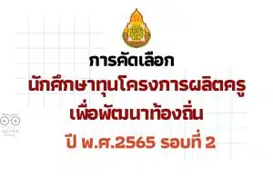 ด่วนที่สุด การคัดเลือกนักศึกษาทุนโครงการผลิตครูเพื่อพัฒนาท้องถิ่น ปี พ.ศ.2565 รอบที่ 2