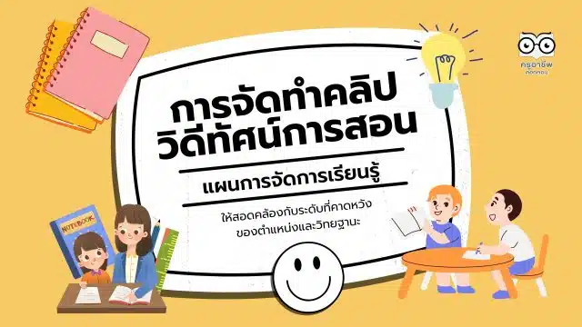 การจัดทำคลิปวิดีทัศน์การสอน แผนการจัดการเรียนรู้ ให้สอดคล้องกับระดับที่คาดหวังของตำแหน่งและวิทยฐานะ