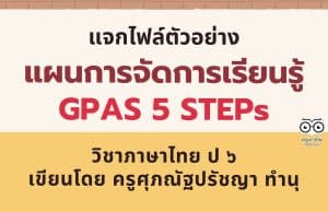 แจกไฟล์ ตัวอย่าง แผนการจัดการเรียนรู้ GPAS 5 STEPs วิชาภาษาไทย ป ๖ เขียนโดย ครูศุภณัฐปรัชญา ทำนุ