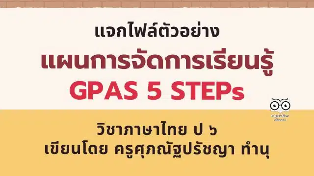 แจกไฟล์ ตัวอย่าง แผนการจัดการเรียนรู้ GPAS 5 STEPs วิชาภาษาไทย ป ๖ เขียนโดย ครูศุภณัฐปรัชญา ทำนุ