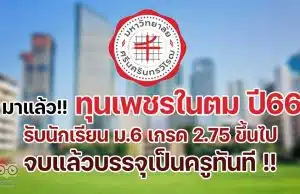 เปิดรับสมัครแล้ว!! โครงการเพชรในตม ปี 2566 รับนักเรียน ม.6 เกรด 2.75 ขึ้นไป เรียนจบแล้วบรรจุเป็นครูทันที