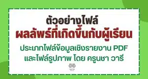 ตัวอย่างไฟล์รายงานผลลัพธ์ที่เกิดขึ้นกับผู้เรียน ประเภทไฟล์ข้อมูลเชิงรายงาน PDF และไฟล์รูปภาพ โดย ครูนชา วารี