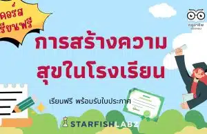 คอร์สเรียนฟรี การสร้างความสุขในโรงเรียน รับเกียรติบัตร โดย Starfish Labz