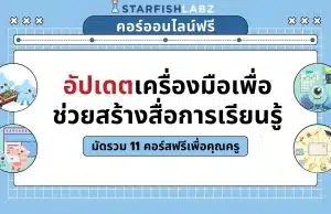 แนะนำคอร์สฟรี เรื่อง อัปเดตเครื่องมือเพื่อช่วยสร้างสื่อการเรียนรู้ มัดรวมไว้ใน Collection 11 คอร์ส เรียนฟรี โดยStarfish Labz