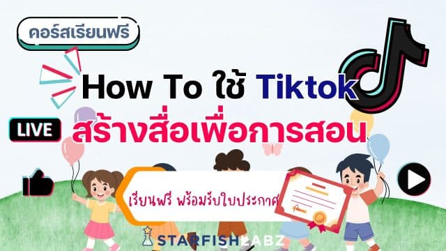 แนะนำคอร์สฟรี เรื่อง คอร์ส How To ใช้ Tiktok สร้างสื่อเพื่อการสอน พร้อมรับเกียรติบัตร โดย Starfish Labz