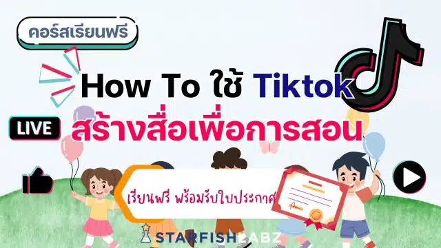 แนะนำคอร์สฟรี เรื่อง คอร์ส How To ใช้ Tiktok สร้างสื่อเพื่อการสอน พร้อมรับเกียรติบัตร โดย Starfish Labz