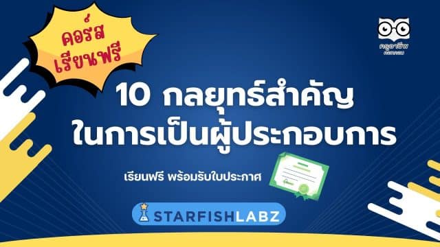คอร์สออนไลน์ฟรี 10 กลยุทธ์สำคัญของการเป็นผู้ประกอบการ เรียนฟรี พร้อมรับเกียรติบัตร จาก Starfish Labz
