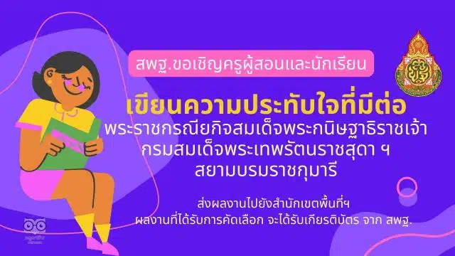 สพฐ.ขอเชิญครูผู้สอนและนักเรียน เขียนความประทับใจที่มีต่อพระราชกรณียกิจสมเด็จพระกนิษฐาธิราชเจ้า กรมสมเด็จพระเทพรัตนราชสุดา ฯ สยามบรมราชกุมารี ส่งผลงานไปยังสำนักเขตพื้นที่ฯ ผลงานที่ได้รับการคัดเลือก จะได้รับเกียรติบัตร จาก สพฐ.