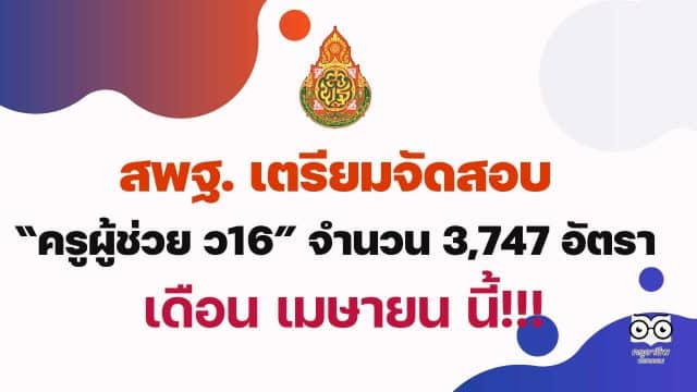 สพฐ. เตรียมจัดสอบ ครูผู้ช่วย ว16 จำนวน 3,747 อัตรา เม.ย.นี้ ยันเลื่อนสอบไม่กระทบการเรียนการสอน เนื่องจากเป็นช่วงปิดภาคเรียน
