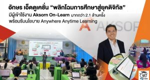 อักษร เอ็ดดูเคชั่น "พลิกโฉมการศึกษาสู่ยุคดิจิทัล" มีผู้เข้าใช้งาน Aksorn On-Learn มากกว่า 2.1 ล้านครั้ง พร้อมรับนโยบาย Anywhere Anytime Learning