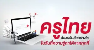 ครูไทยต้องปรับตัวอย่างไร ….ในวันที่ความรู้หาได้จากทุกที่