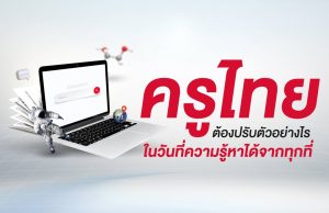 ครูไทยต้องปรับตัวอย่างไร ….ในวันที่ความรู้หาได้จากทุกที่